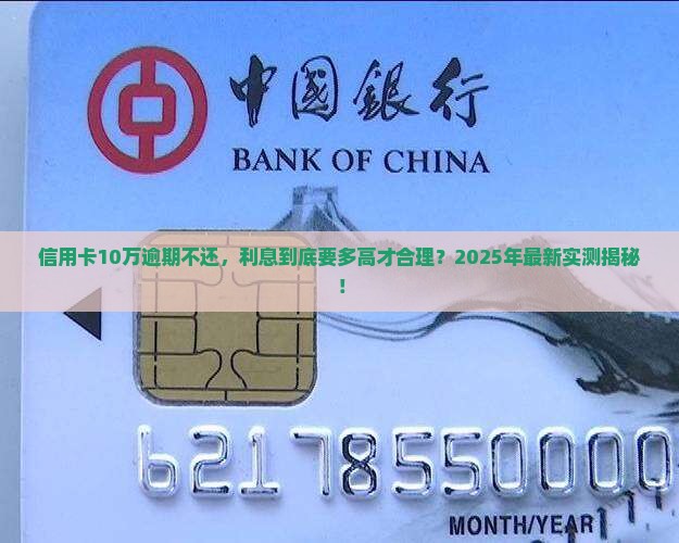 信用卡10万逾期不还款多少利息才算合理