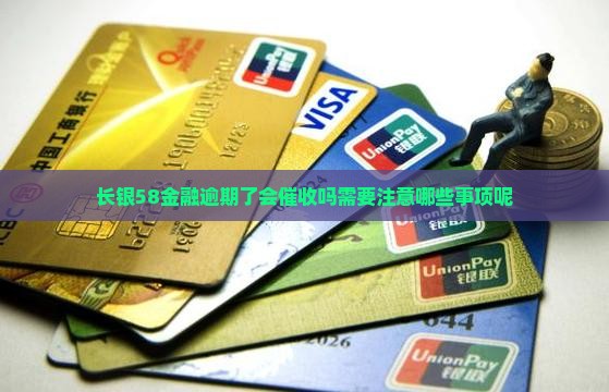 长银58金融逾期了会催收吗需要注意哪些事项