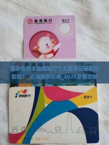 两张信用卡逾期会对个人信用记录有何影响