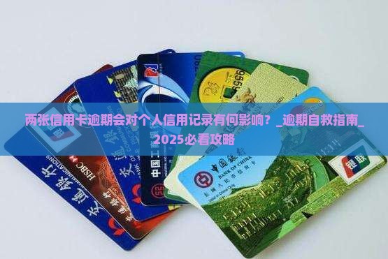 两张信用卡逾期会对个人信用记录有何影响