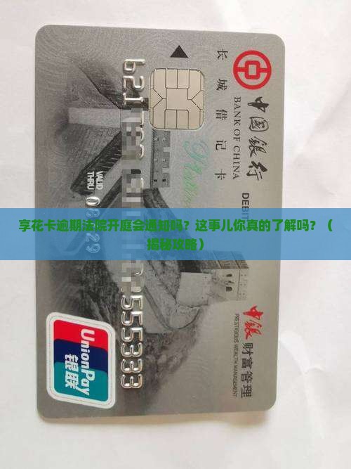享花卡逾期法院开庭会通知吗怎么处理
