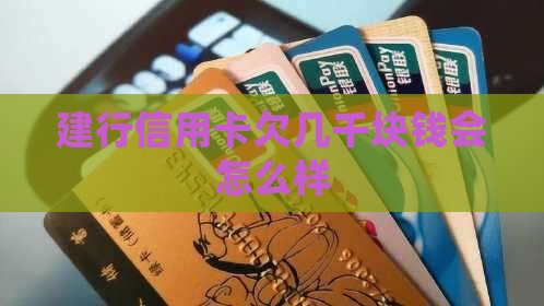 建行信用卡欠几千块钱会怎么样