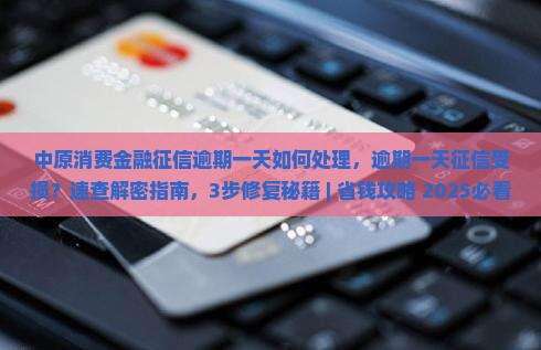中原消费金融征信逾期一天如何处理