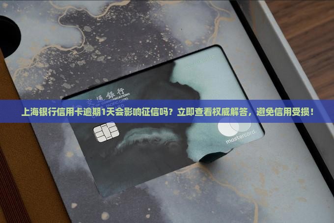 上海银行信用卡逾期1天会影响征信吗