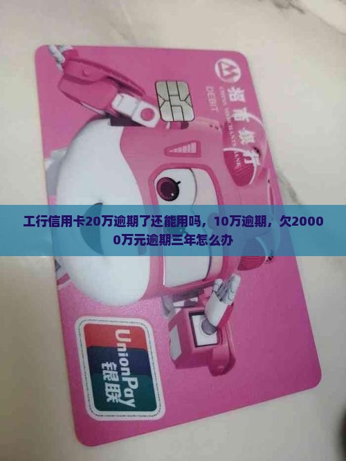 工行信用卡20万逾期了还能用吗