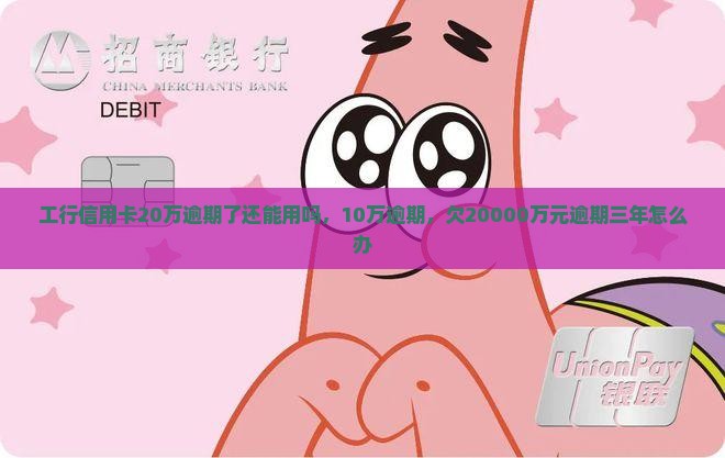 工行信用卡20万逾期了还能用吗