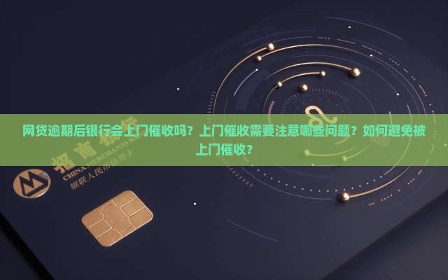 网贷逾期银行上门催收吗需要注意哪些问题