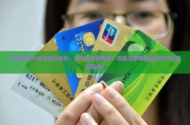 信用卡申请减免违约金需要注意哪些事项