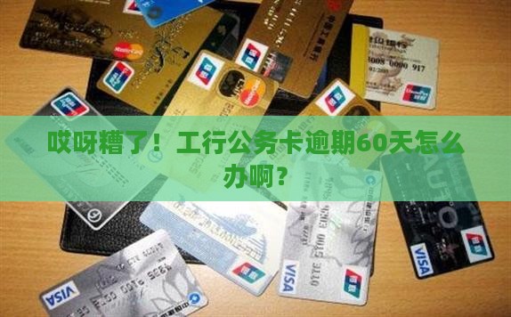 工商银行公务卡逾期60天怎么处理