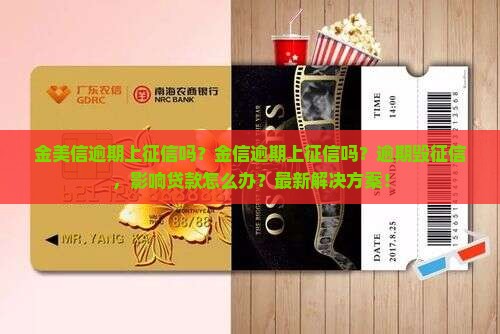 金美信逾期上征信吗金信逾期上征信吗怎么办理
