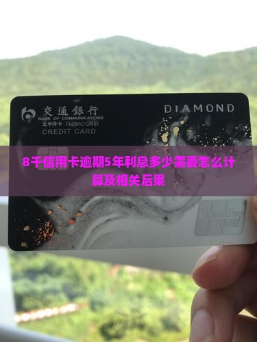 8千信用卡逾期5年利息多少需要怎么计算