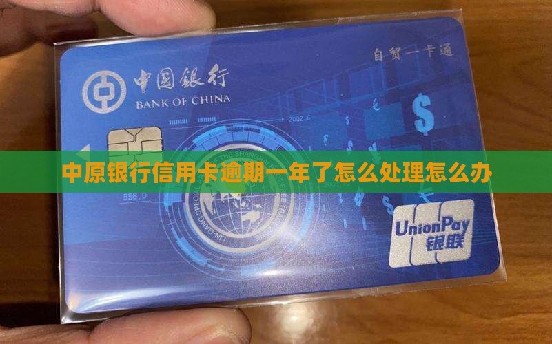 中原银行信用卡逾期一年了怎么处理