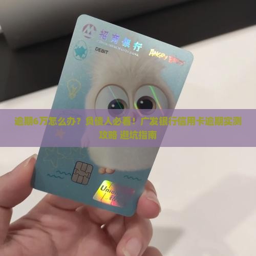 广发银行信用卡逾期6万如何处理