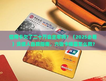 六张信用卡欠款二十万会坐牢吗如何解决