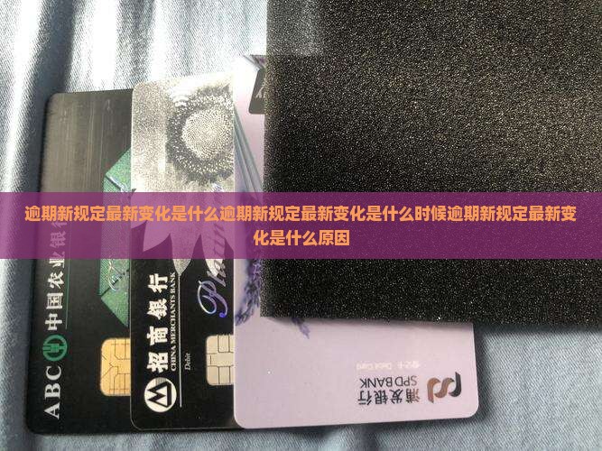 逾期新规定最新变化是什么