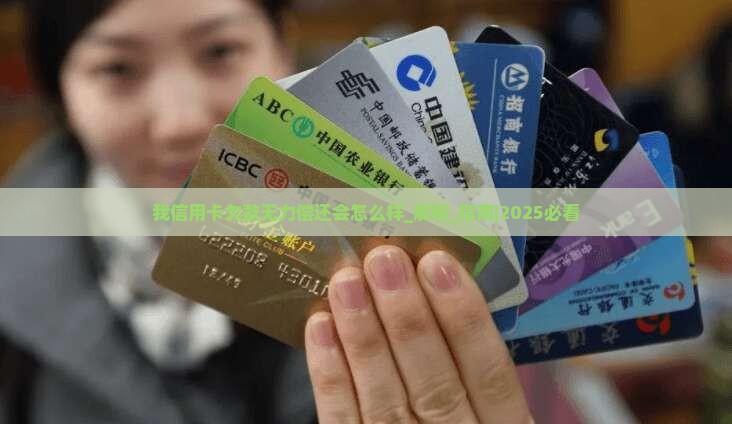 我信用卡欠款无力偿还会怎么样