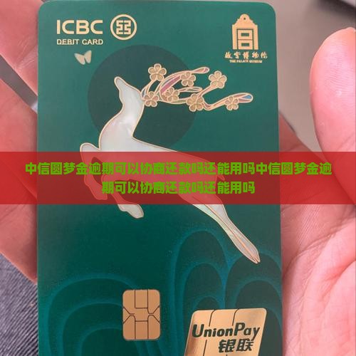 中信圆梦金逾期可以协商还款吗还能用吗