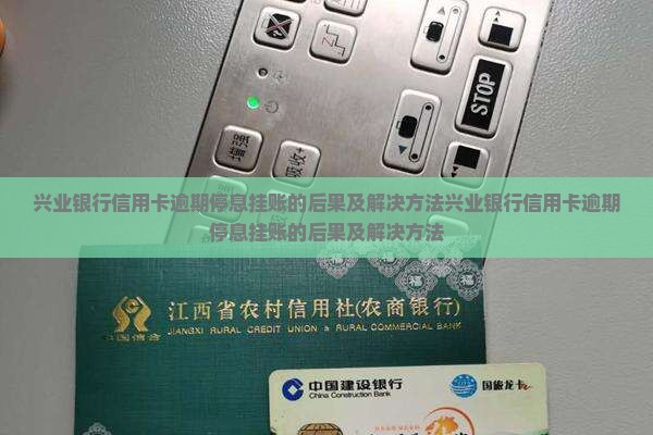 兴业银行信用卡逾期停息挂账的后果及解决方法