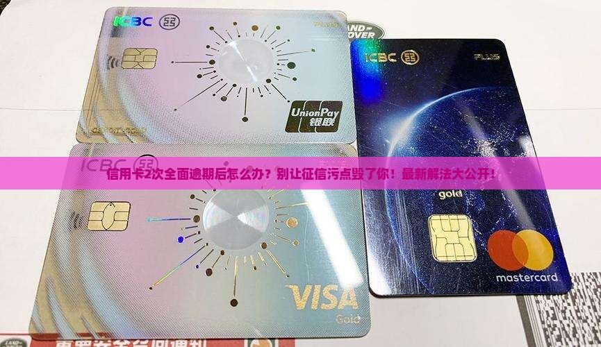 信用卡2次全面逾期后怎么处理