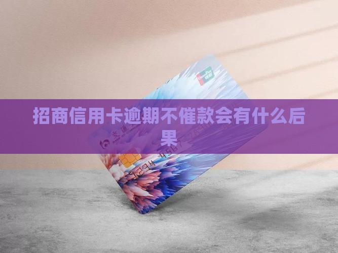 招商信用卡逾期不催款会有什么后果