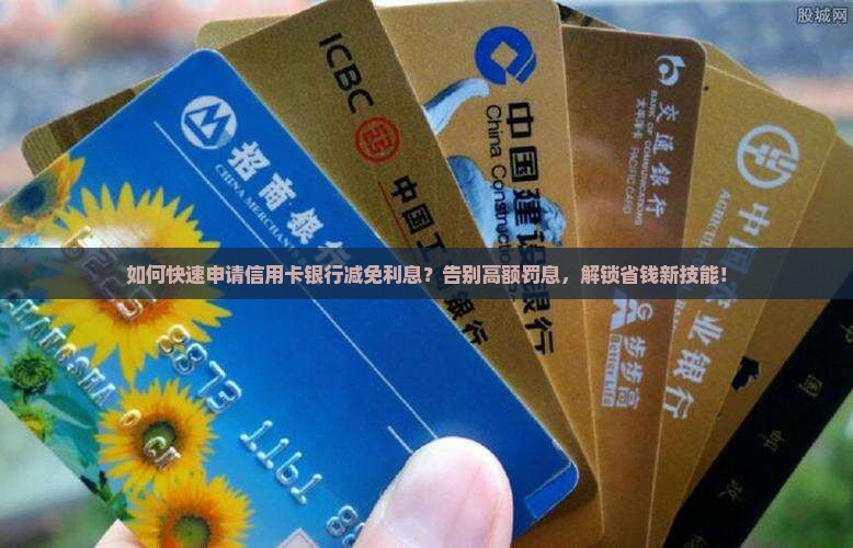 信用卡银行申请减免利息的具体流程是什么