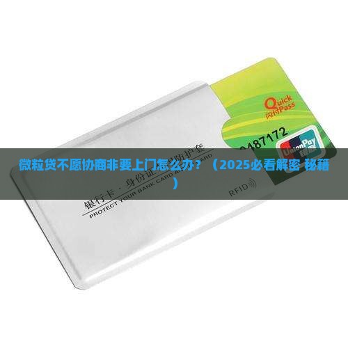 微粒贷不愿协商非要上门怎么办