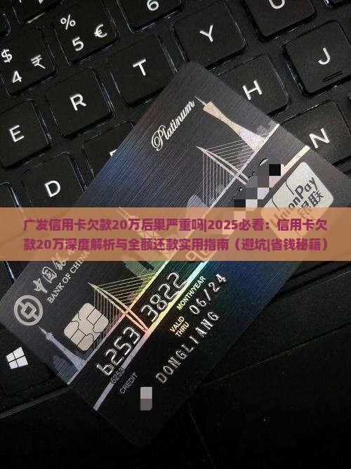 广发信用卡欠款20万后果严重吗