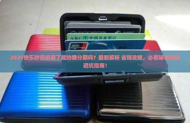 快乐秒贷逾期了可以协商分期吗