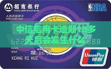 中信信用卡逾期10多天后会发生什么