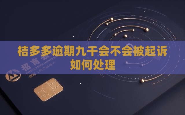 桔多多逾期九千会不会被起诉如何处理