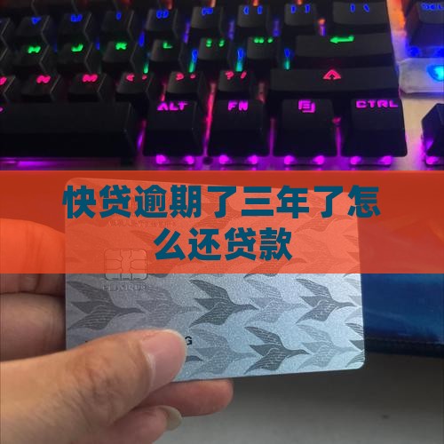 快贷逾期了三年了怎么还贷款