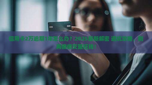 欠信用卡2万逾期1年应该怎么处理