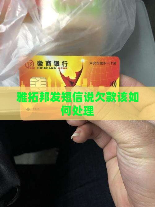 雅拓邦发短信说欠款该如何处理