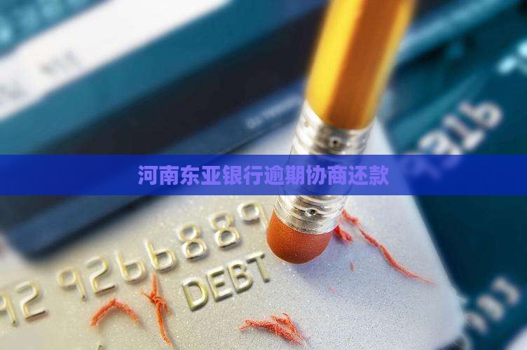 河南东亚银行逾期协商还款
