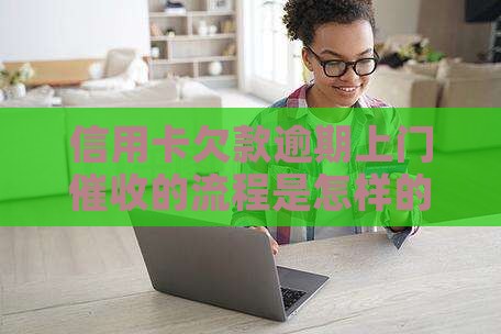 信用卡欠款逾期上门催收的流程是怎样的