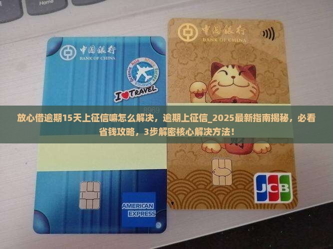 放心借逾期15天上征信嘛怎么解决
