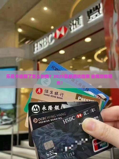 乐花卡逾期协商该怎么做