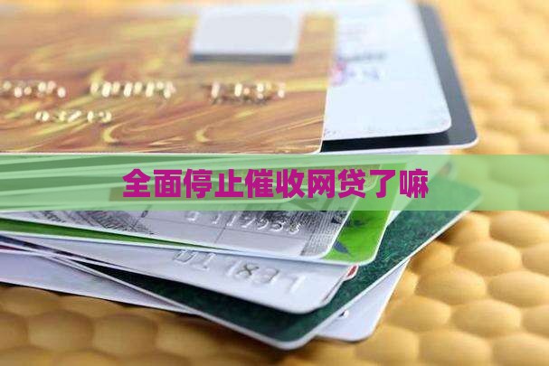 全面停止催收网贷了嘛