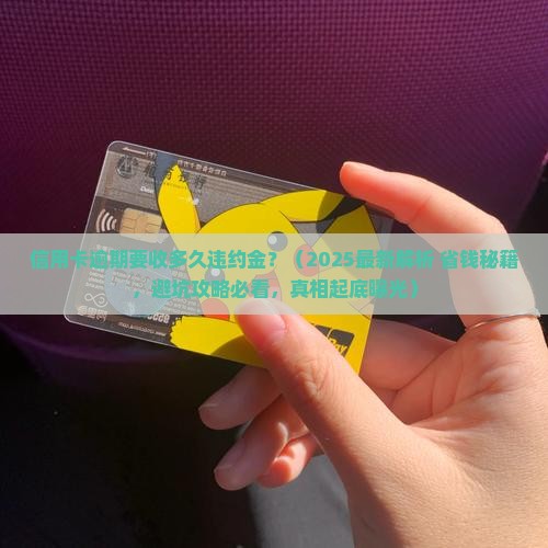 信用卡逾期要收多久违约金