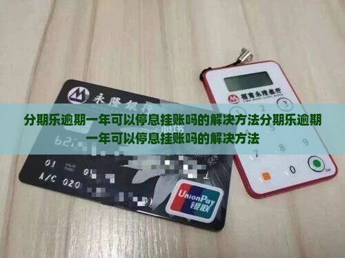 分期乐逾期一年可以停息挂账吗的解决方法