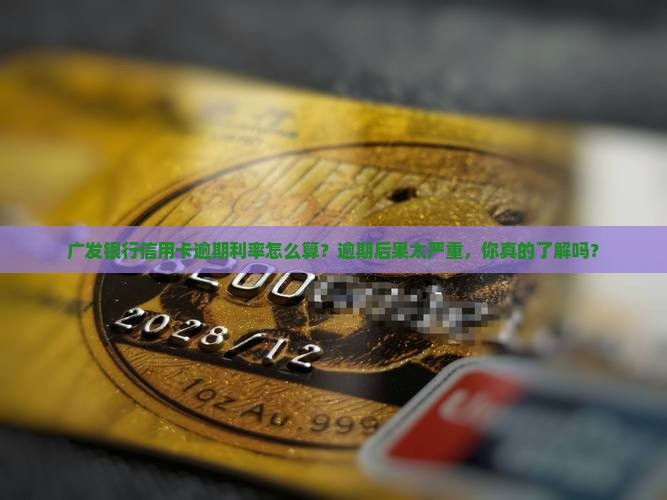 广发银行信用卡逾期利率怎么算详细解释