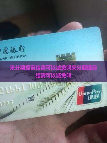 来分期提前结清可以减免吗