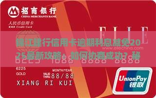 锦江建行信用卡逾期协商利息减免流程及条件