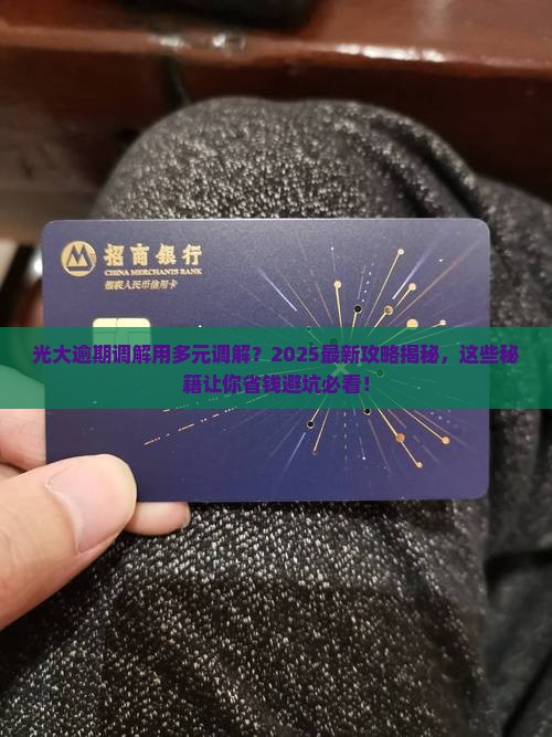 光大逾期调解用多元调解吗及应对措施分享