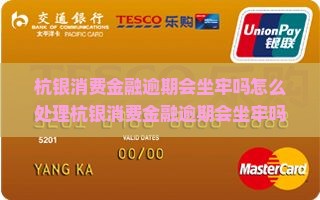 杭银消费金融逾期会坐牢吗怎么处理