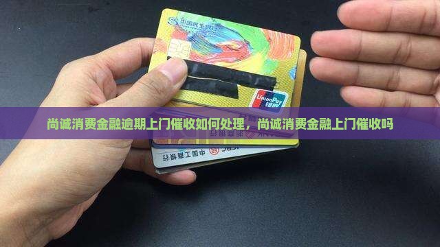 尚诚消费金融逾期上门催收如何处理