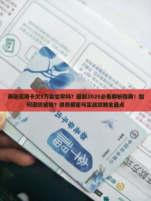 两张信用卡欠3万会坐牢吗