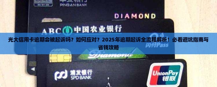 光大信用卡逾期起诉流程及注意事项