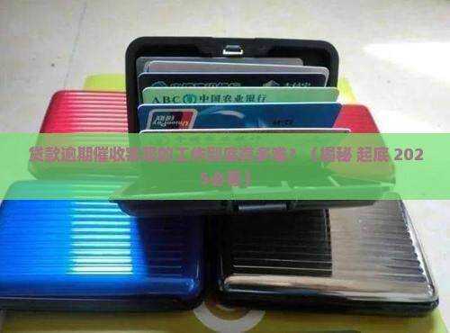 贷款逾期催收客服怎么样进行工作