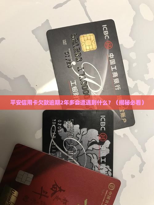 平安信用卡欠款逾期2年多会怎样